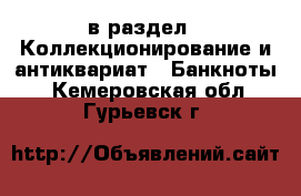  в раздел : Коллекционирование и антиквариат » Банкноты . Кемеровская обл.,Гурьевск г.